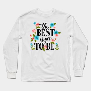 The Best Is Yet To Be Long Sleeve T-Shirt